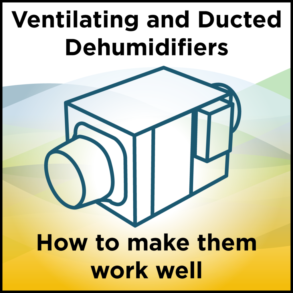 Ventilating and Ducted Dehumidifiers How to make them work well